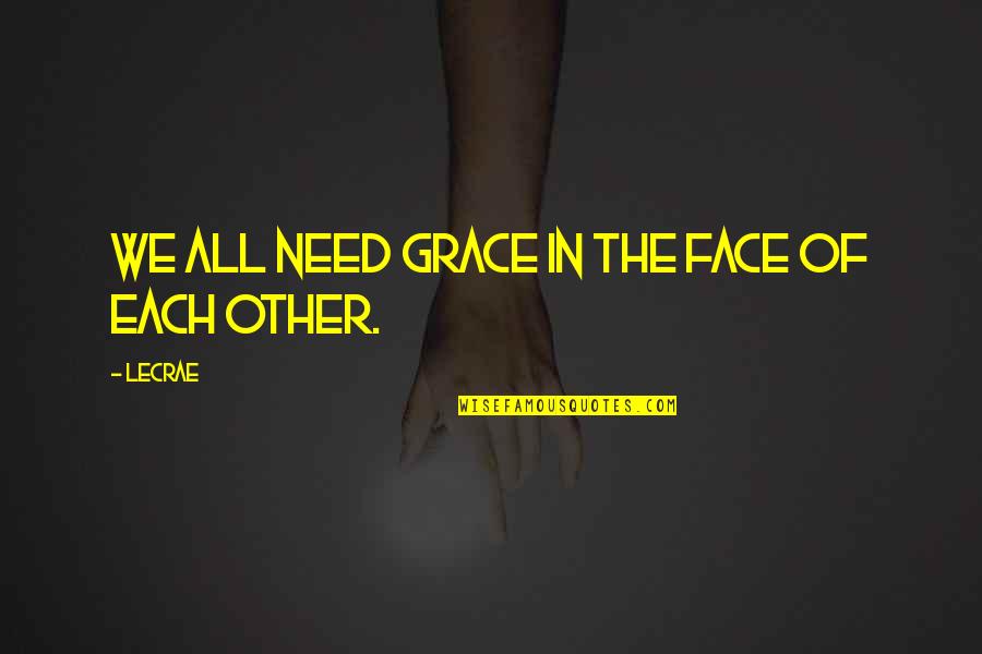 P458434 Quotes By LeCrae: We all need grace in the face of