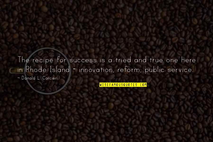 P45983 Quotes By Donald L. Carcieri: The recipe for success is a tried and P45983 Quotes By Donald L. Carcieri: The recipe for success is a tried and