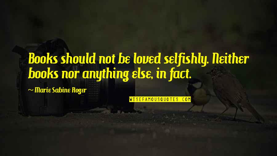 P45983 Quotes By Marie Sabine Roger: Books should not be loved selfishly. Neither books P45983 Quotes By Marie Sabine Roger: Books should not be loved selfishly. Neither books