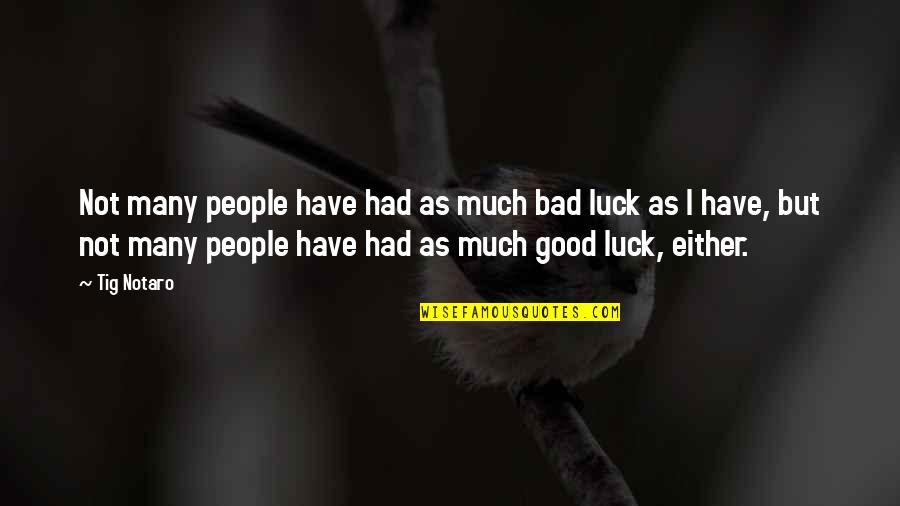 P515 Quotes By Tig Notaro: Not many people have had as much bad P515 Quotes By Tig Notaro: Not many people have had as much bad