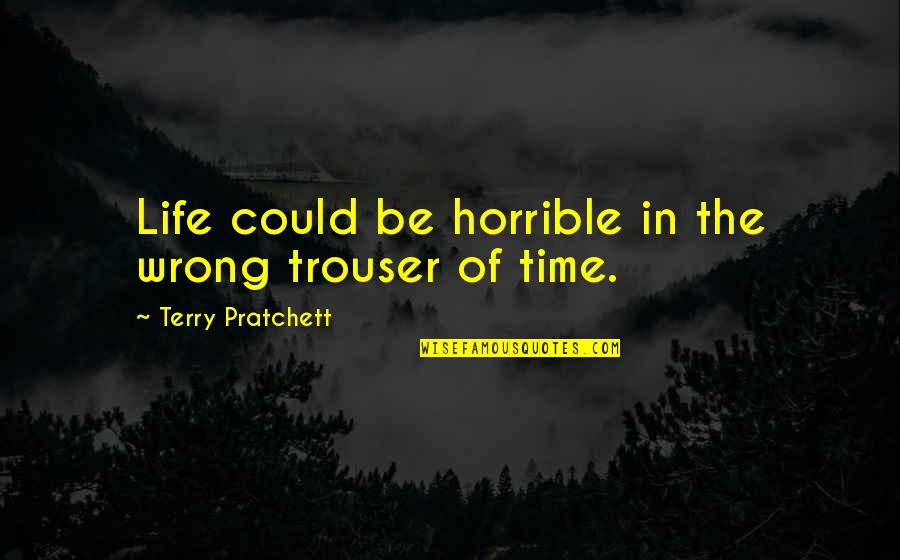 P5hng Me A Wy Quotes By Terry Pratchett: Life could be horrible in the wrong trouser