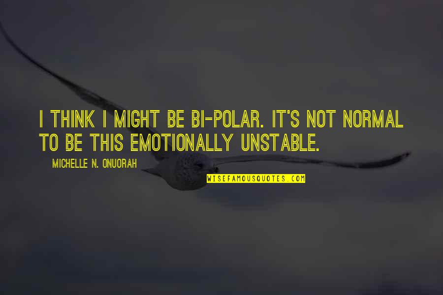 P5p Quotes By Michelle N. Onuorah: I think I might be bi-polar. It's not P5p Quotes By Michelle N. Onuorah: I think I might be bi-polar. It's not
