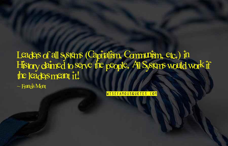 P6230y Quotes By Francis Mont: Leaders of all systems (Capitalism, Communism, etc.) in P6230y Quotes By Francis Mont: Leaders of all systems (Capitalism, Communism, etc.) in