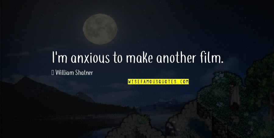 P64 Plane Quotes By William Shatner: I'm anxious to make another film. P64 Plane Quotes By William Shatner: I'm anxious to make another film.