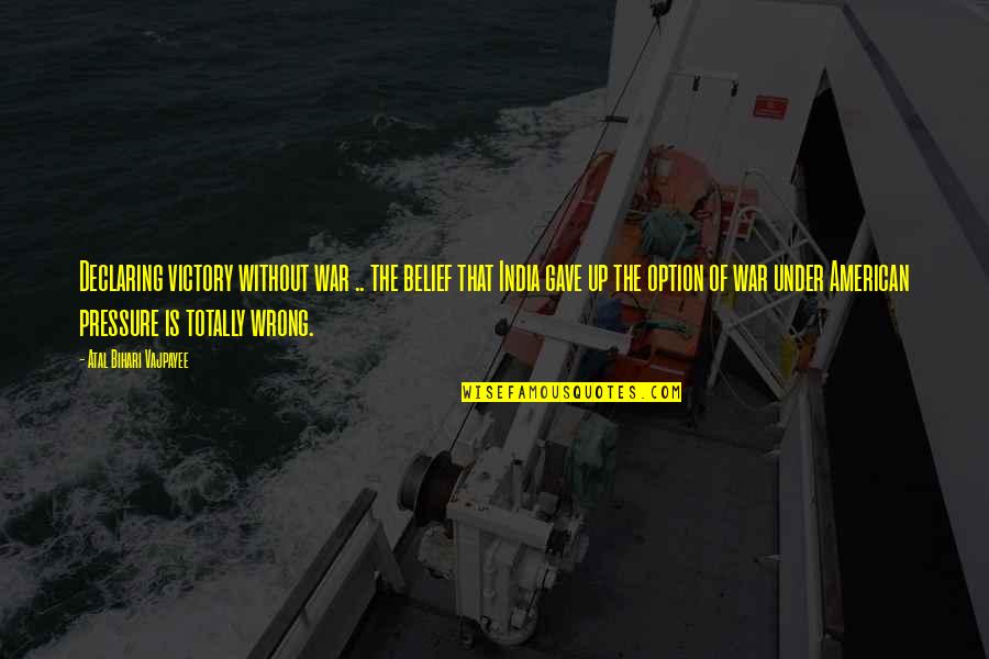 P66 Refinery Quotes By Atal Bihari Vajpayee: Declaring victory without war .. the belief that P66 Refinery Quotes By Atal Bihari Vajpayee: Declaring victory without war .. the belief that