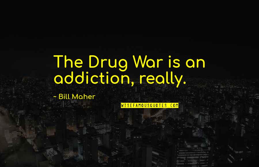 P66 Refinery Quotes By Bill Maher: The Drug War is an addiction, really. P66 Refinery Quotes By Bill Maher: The Drug War is an addiction, really.