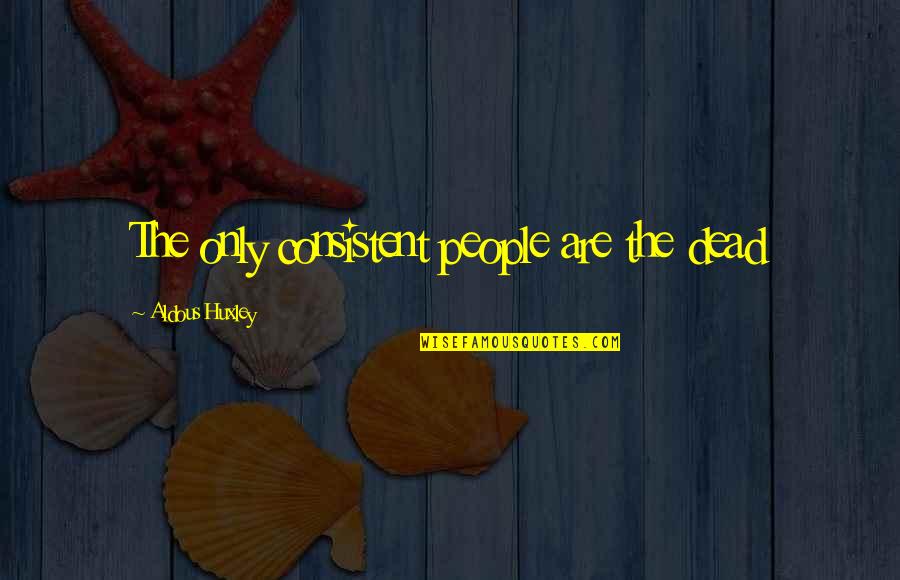 P68415000aa Quotes By Aldous Huxley: The only consistent people are the dead P68415000aa Quotes By Aldous Huxley: The only consistent people are the dead