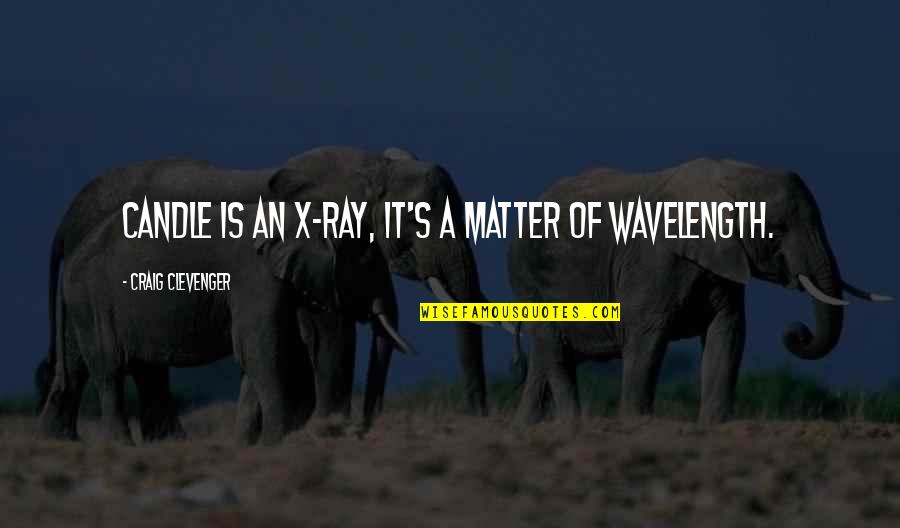 P737d Quotes By Craig Clevenger: Candle is an X-ray, it's a matter of P737d Quotes By Craig Clevenger: Candle is an X-ray, it's a matter of