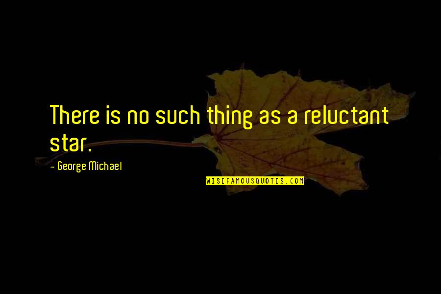 P764729 Quotes By George Michael: There is no such thing as a reluctant P764729 Quotes By George Michael: There is no such thing as a reluctant
