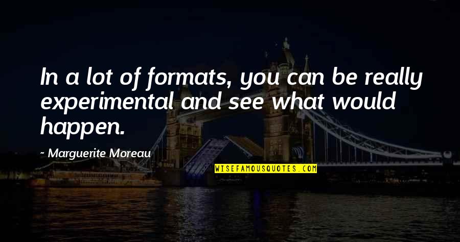 P89 Disassembly Quotes By Marguerite Moreau: In a lot of formats, you can be P89 Disassembly Quotes By Marguerite Moreau: In a lot of formats, you can be