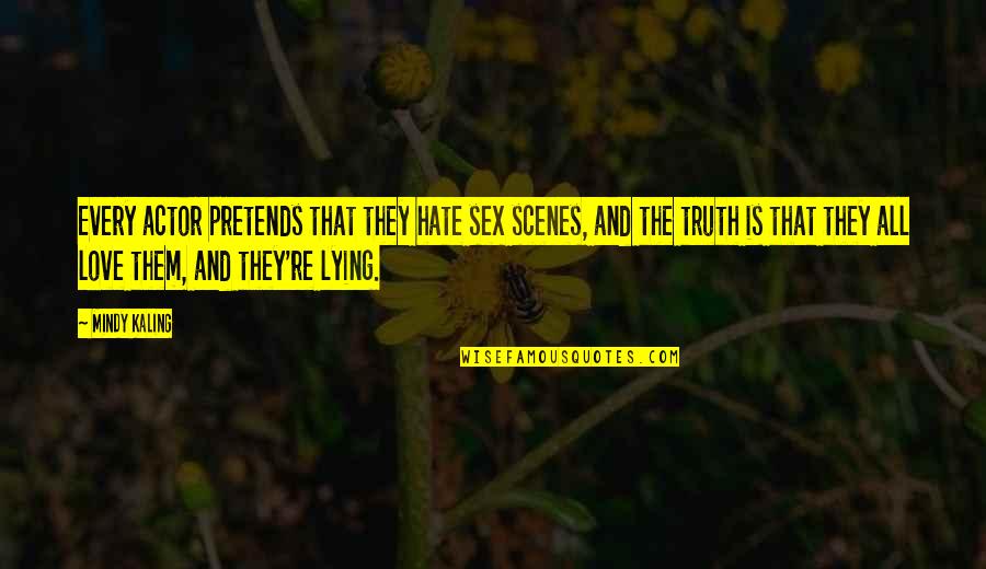 P89 Disassembly Quotes By Mindy Kaling: Every actor pretends that they hate sex scenes, P89 Disassembly Quotes By Mindy Kaling: Every actor pretends that they hate sex scenes,