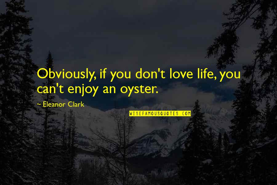 P89 Holster Quotes By Eleanor Clark: Obviously, if you don't love life, you can't