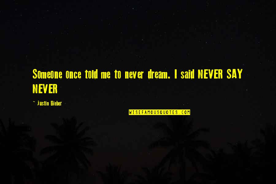 P89 Holster Quotes By Justin Bieber: Someone once told me to never dream. I
