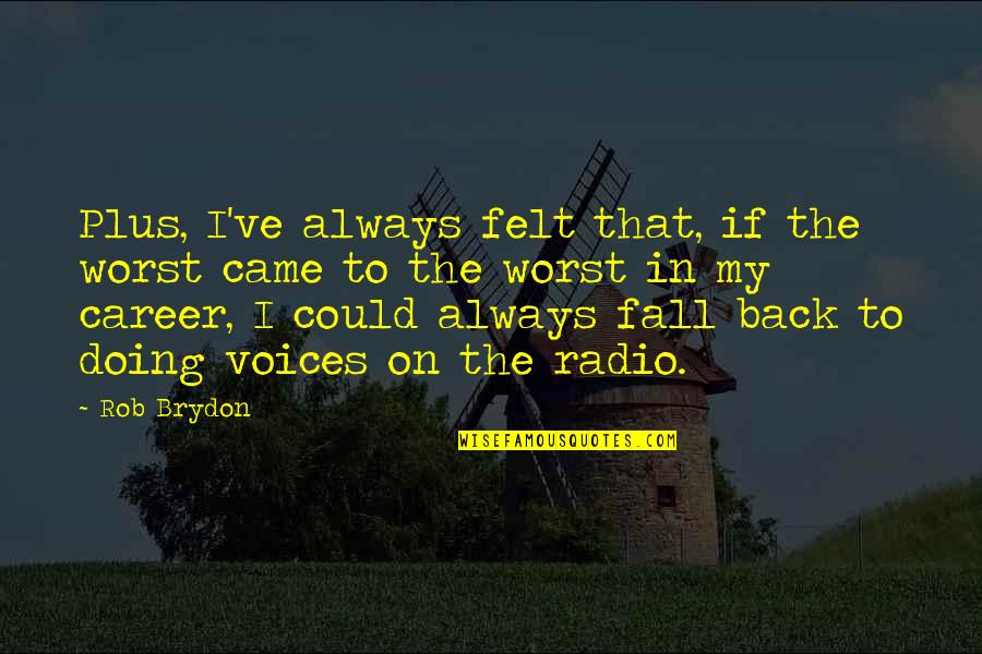 P9012 00 Quotes By Rob Brydon: Plus, I've always felt that, if the worst P9012 00 Quotes By Rob Brydon: Plus, I've always felt that, if the worst
