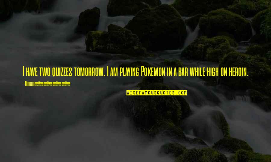 P9448 Quotes By Morbo2000: I have two quizzes tomorrow. I am playing