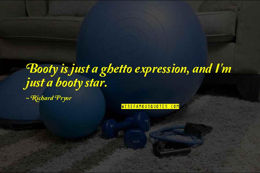 P9603 Quotes By Richard Pryor: Booty is just a ghetto expression, and I'm P9603 Quotes By Richard Pryor: Booty is just a ghetto expression, and I'm