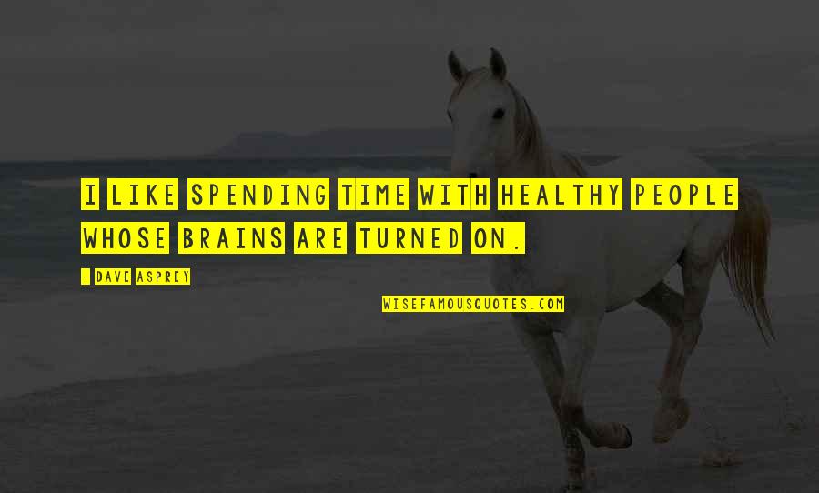 P965iq Quotes By Dave Asprey: I like spending time with healthy people whose