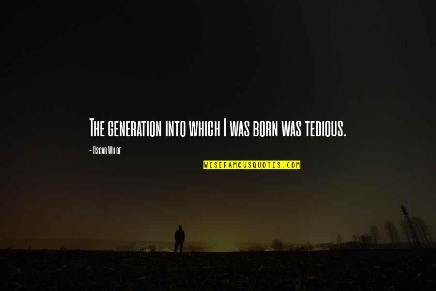 P982 Northrop Quotes By Oscar Wilde: The generation into which I was born was P982 Northrop Quotes By Oscar Wilde: The generation into which I was born was