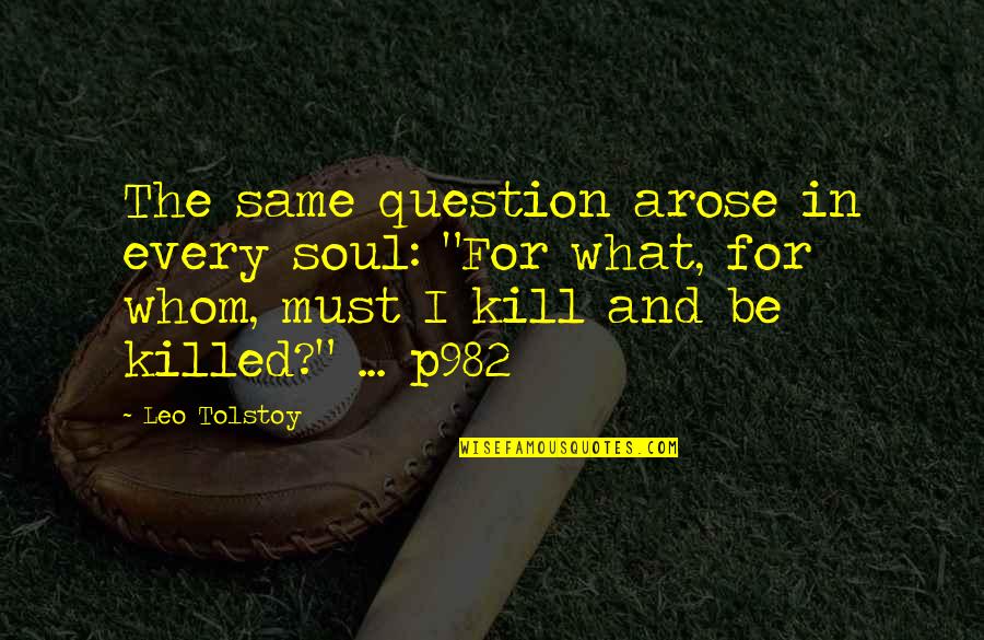 P982 Quotes By Leo Tolstoy: The same question arose in every soul: "For P982 Quotes By Leo Tolstoy: The same question arose in every soul: "For