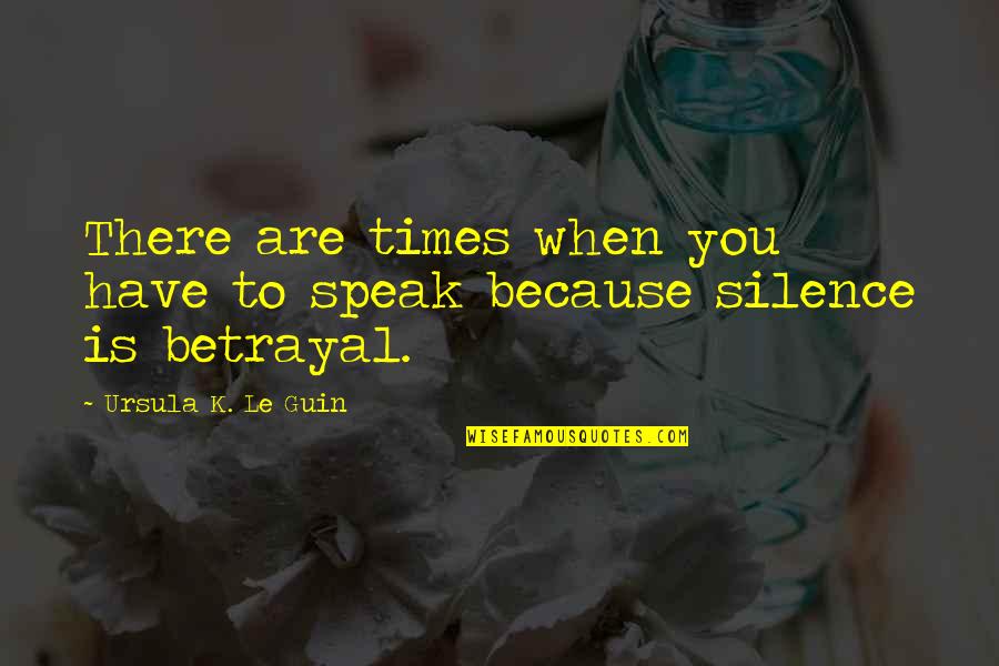 P982 Quotes By Ursula K. Le Guin: There are times when you have to speak P982 Quotes By Ursula K. Le Guin: There are times when you have to speak