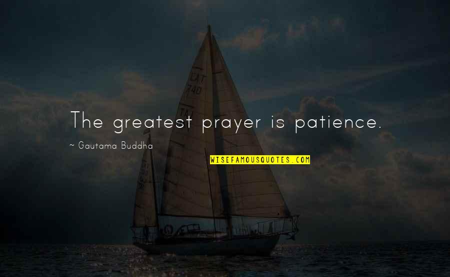 Pa Chix Quotes By Gautama Buddha: The greatest prayer is patience.