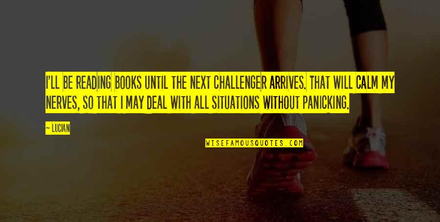 Pa Chix Quotes By Lucian: I'll be reading books until the next challenger