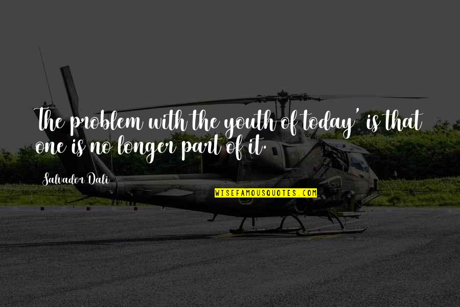 Pa Epal Quotes By Salvador Dali: The problem with the youth of today' is