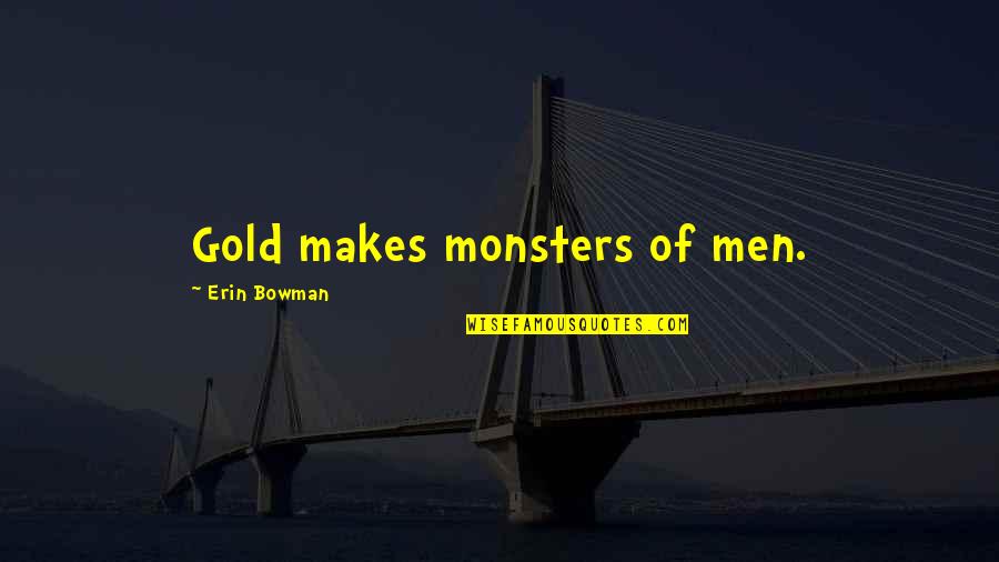 Pa Pa D Quotes By Erin Bowman: Gold makes monsters of men.