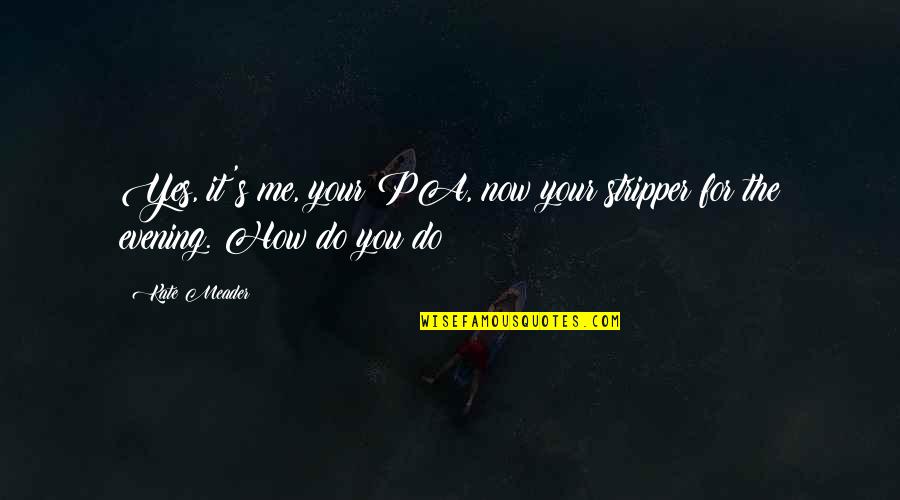 Pa Pa D Quotes By Kate Meader: Yes, it's me, your PA, now your stripper