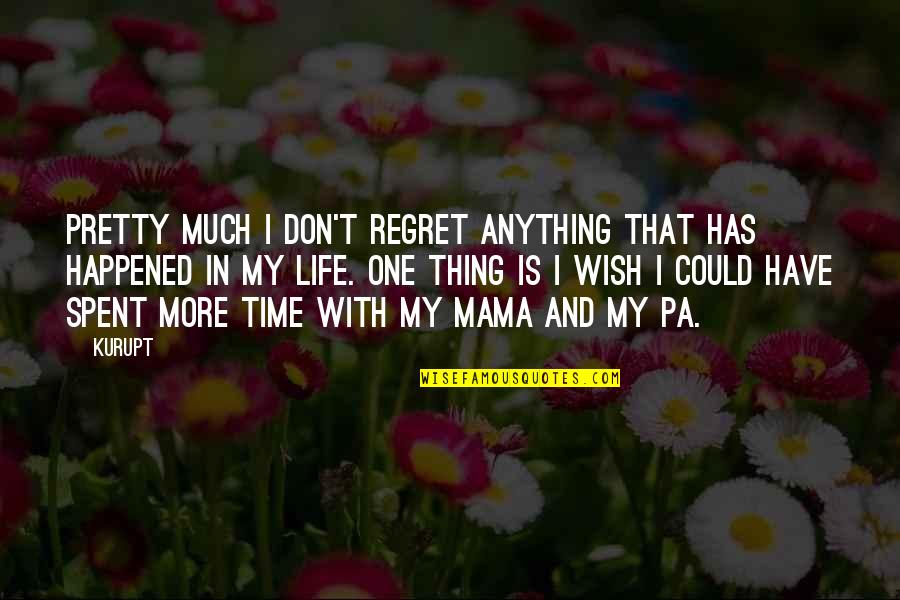 Pa Pa D Quotes By Kurupt: Pretty much I don't regret anything that has