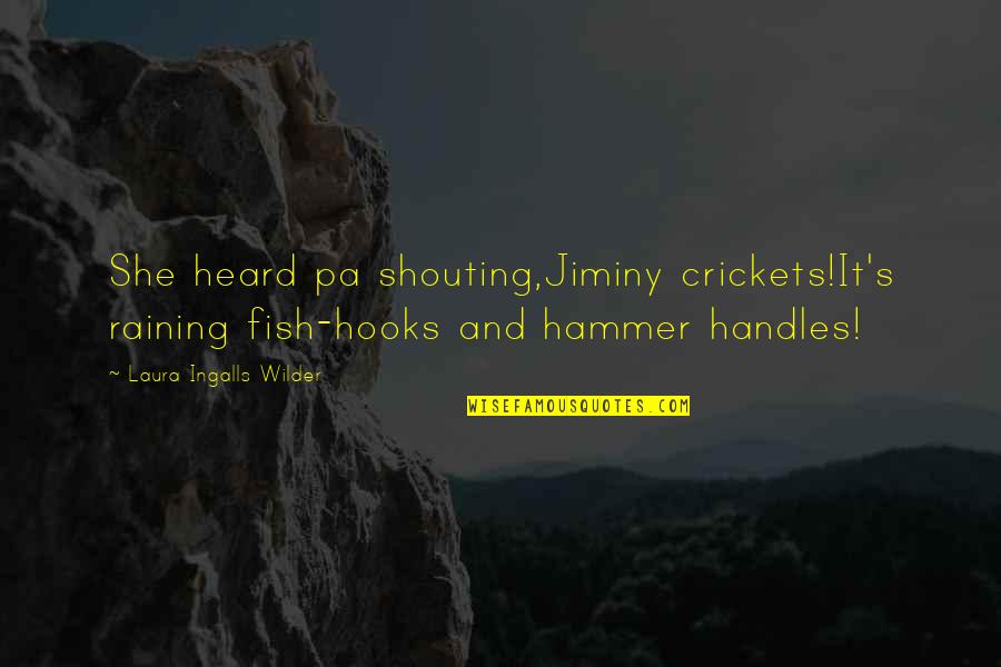 Pa Pa D Quotes By Laura Ingalls Wilder: She heard pa shouting,Jiminy crickets!It's raining fish-hooks and