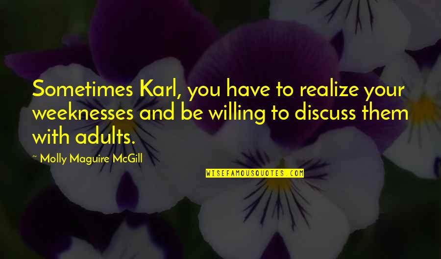 Pa Pa D Quotes By Molly Maguire McGill: Sometimes Karl, you have to realize your weeknesses