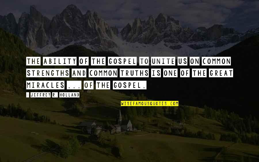 Pa Ses Bajos Quotes By Jeffrey R. Holland: The ability of the gospel to unite us