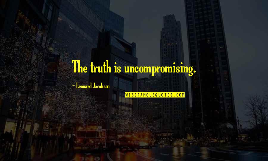 Pa Ses Bajos Quotes By Leonard Jacobson: The truth is uncompromising.
