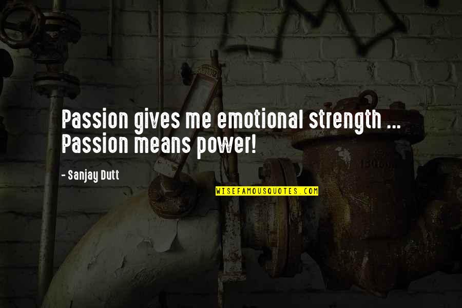 Pa Tama Quotes By Sanjay Dutt: Passion gives me emotional strength ... Passion means