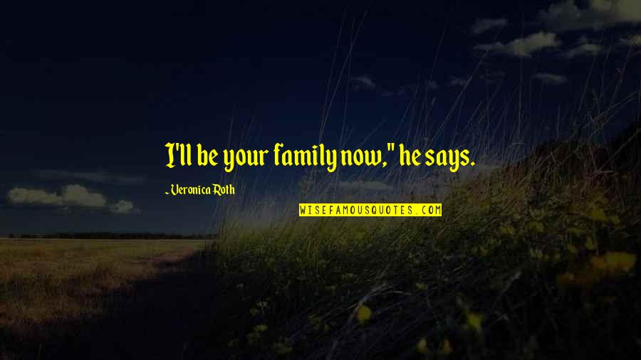 Paalam Na Quotes By Veronica Roth: I'll be your family now," he says.