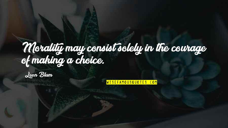 Paalam Sa Mahal Quotes By Leon Blum: Morality may consist solely in the courage of