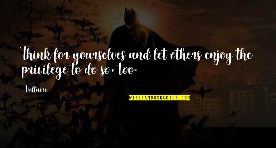 Paalam Sa Mahal Quotes By Voltaire: Think for yourselves and let others enjoy the