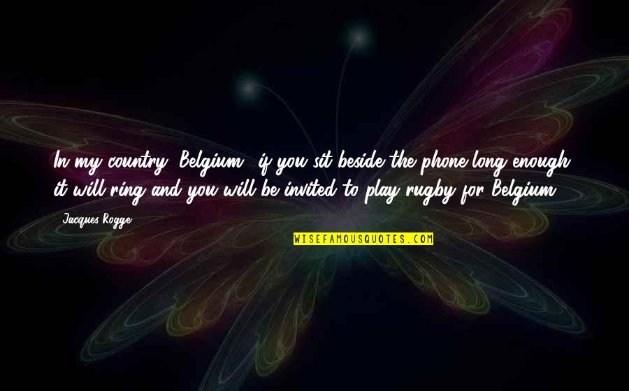 Paamonim Quotes By Jacques Rogge: In my country (Belgium), if you sit beside Paamonim Quotes By Jacques Rogge: In my country (Belgium), if you sit beside
