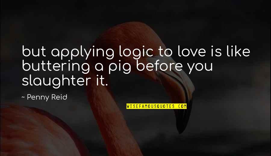 Paani Puri Quotes By Penny Reid: but applying logic to love is like buttering
