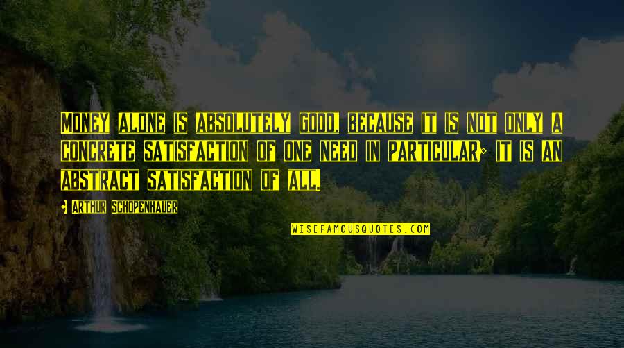 Paani Quotes By Arthur Schopenhauer: Money alone is absolutely good, because it is