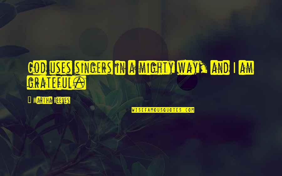 Paani Quotes By Martha Reeves: God uses singers in a mighty way, and