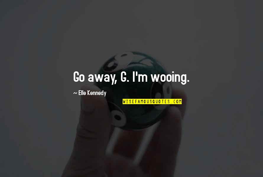 Paaras Kaur Quotes By Elle Kennedy: Go away, G. I'm wooing.