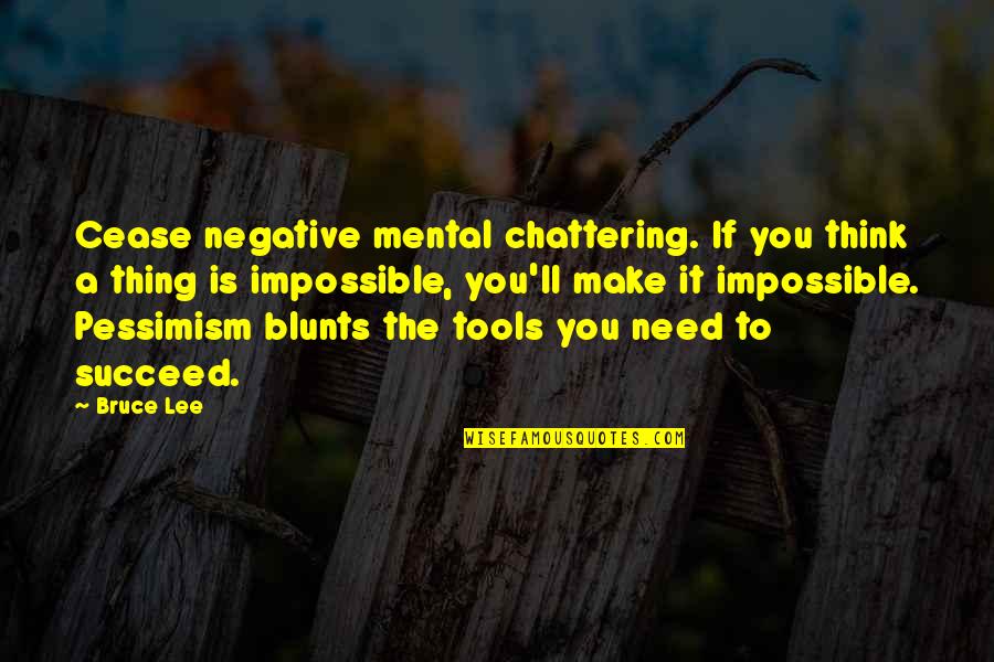 Paardekooper Breda Quotes By Bruce Lee: Cease negative mental chattering. If you think a Paardekooper Breda Quotes By Bruce Lee: Cease negative mental chattering. If you think a