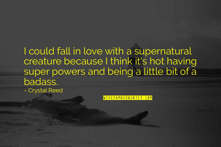 Paardekooper Breda Quotes By Crystal Reed: I could fall in love with a supernatural Paardekooper Breda Quotes By Crystal Reed: I could fall in love with a supernatural