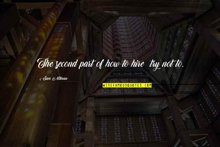 Paardekooper Breda Quotes By Sam Altman: The second part of how to hire: try Paardekooper Breda Quotes By Sam Altman: The second part of how to hire: try