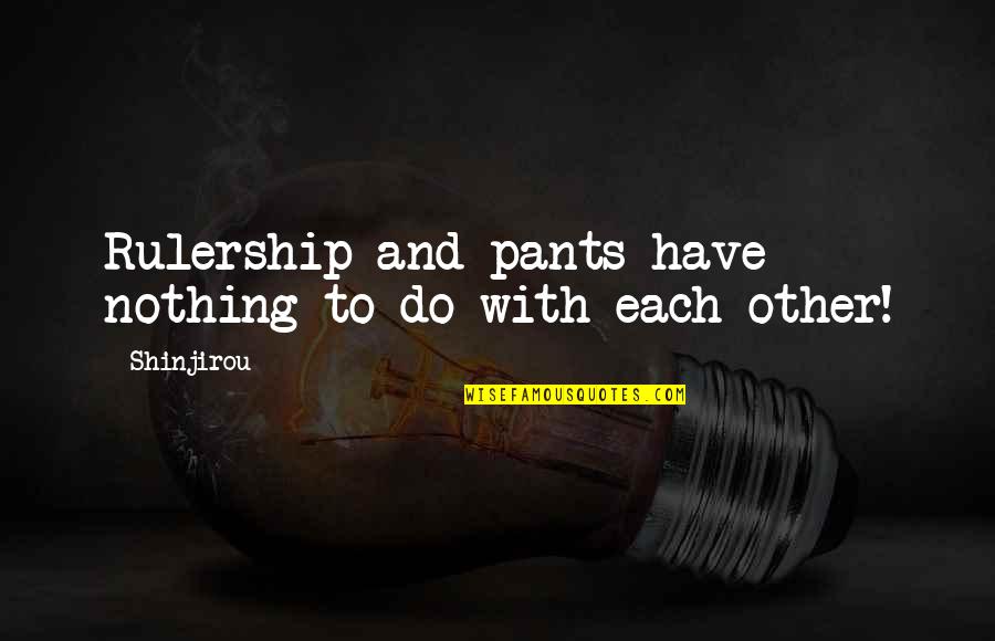 Paardekooper Group Quotes By Shinjirou: Rulership and pants have nothing to do with