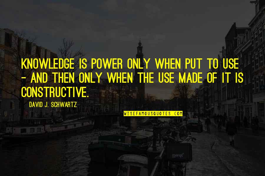 Paaris Kopsaftis Quotes By David J. Schwartz: Knowledge is power only when put to use