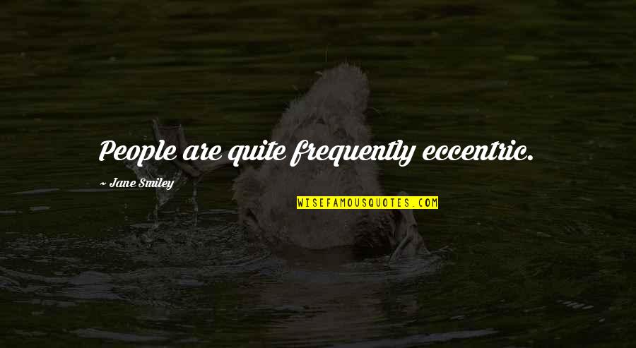 Paasang Tao Quotes By Jane Smiley: People are quite frequently eccentric.