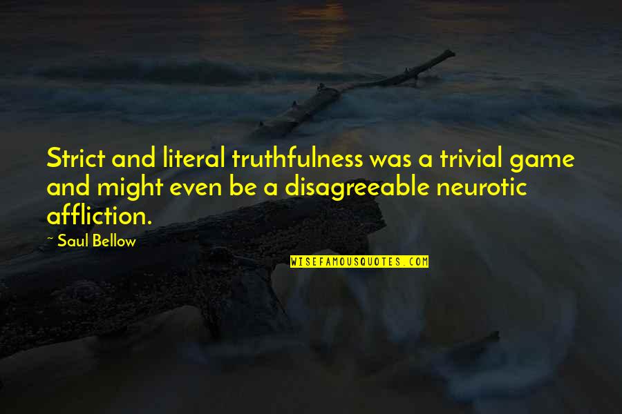 Paasni Quotes By Saul Bellow: Strict and literal truthfulness was a trivial game